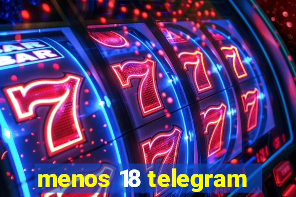 menos 18 telegram